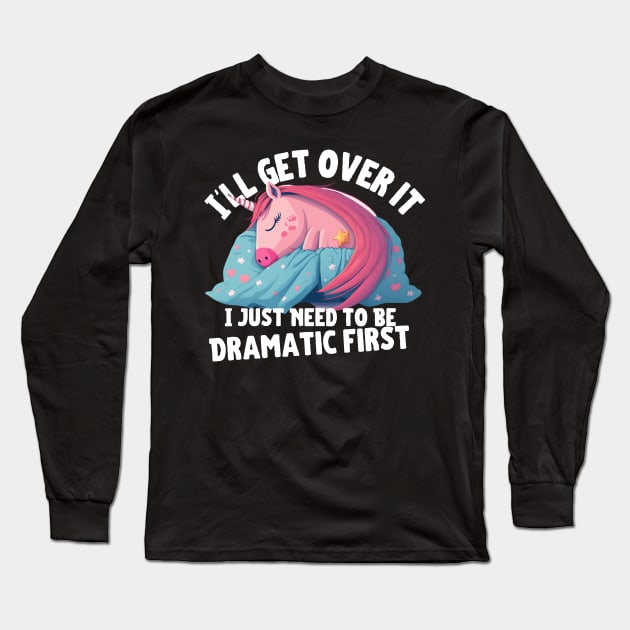 I'll Get Over It I Just Need To Be Dramatic First Long Sleeve T-Shirt by PlayfulPrints